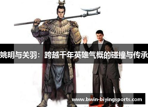 姚明与关羽：跨越千年英雄气概的碰撞与传承