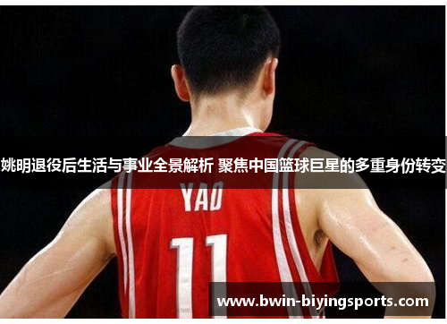 姚明退役后生活与事业全景解析 聚焦中国篮球巨星的多重身份转变