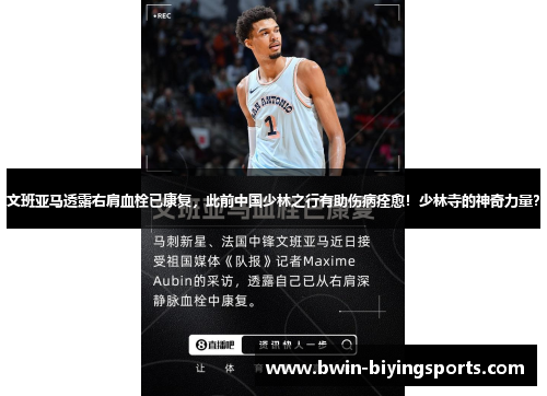 文班亚马透露右肩血栓已康复，此前中国少林之行有助伤病痊愈！少林寺的神奇力量？